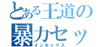 とある王道の暴力セックス（インセックス）