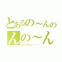 とあるの～んのんの～ん（のんがーんばるのんｏ（＾▽＾）ｏ）