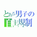 とある男子の自主規制（オナ禁）