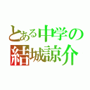 とある中学の結城諒介（）