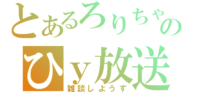 とあるろりちゃんのひｙ放送（雑談しようず）