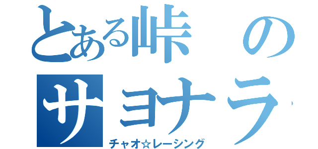 とある峠のサヨナラ（チャオ☆レーシング）