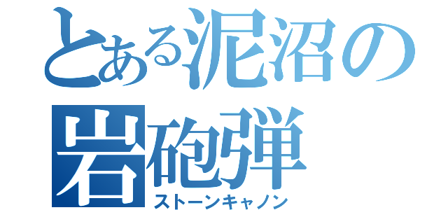 とある泥沼の岩砲弾（ストーンキャノン）