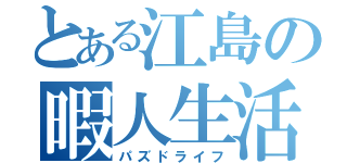 とある江島の暇人生活（パズドライフ）