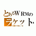 とあるＷＲＭのラケット（王道０４ほしーｗ）