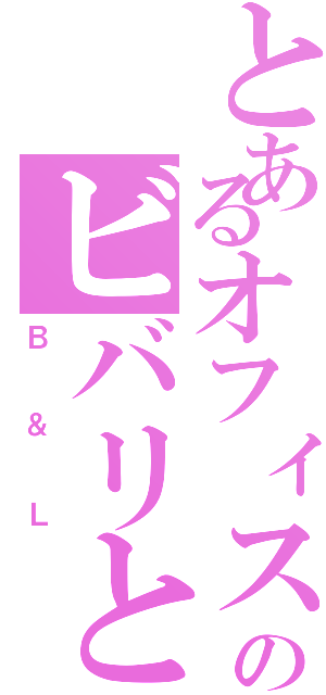 とあるオフィスのビバリとルイ（Ｂ＆Ｌ）