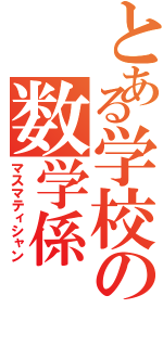 とある学校の数学係（マスマティシャン）