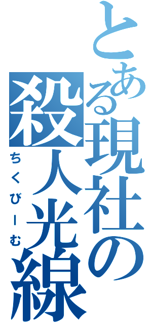 とある現社の殺人光線Ⅱ（ちくびーむ）