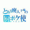 とある廃人予備軍の厨ポケ使い（にゃんこ）