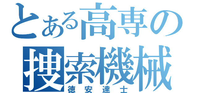 とある高専の捜索機械（徳安達士）