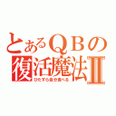 とあるＱＢの復活魔法Ⅱ（ひたすら自分食べる）