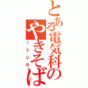 とある電気科のやきそば（１５０円）