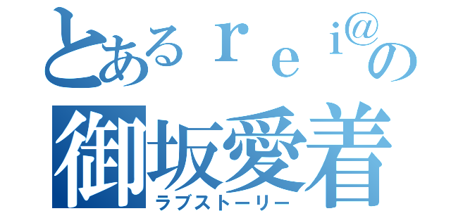 とあるｒｅｉ＠の御坂愛着（ラブストーリー）