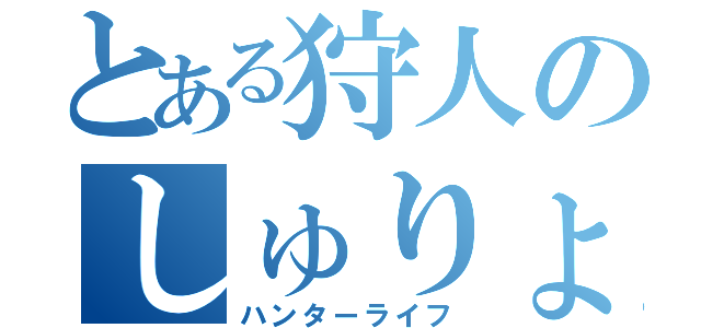 とある狩人のしゅりょうせいかつ（ハンターライフ）