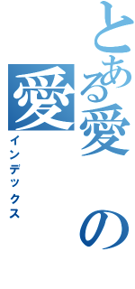 とある愛の愛（インデックス）