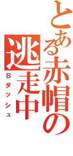 とある赤帽の逃走中（Ｂダッシュ）