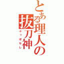 とある理人の抜刀神（ぶっぱなし）