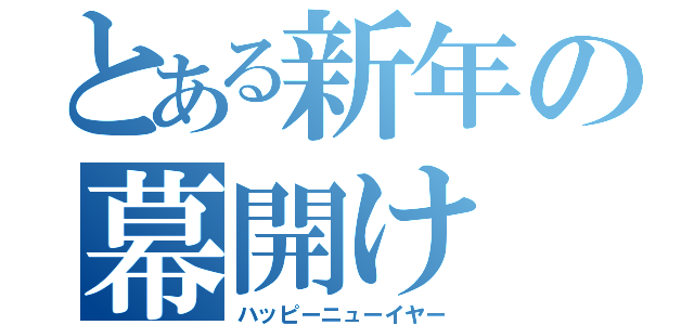 とある新年の幕開け（ハッピーニューイヤー）