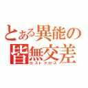 とある異能の皆無交差（ロストクロス）