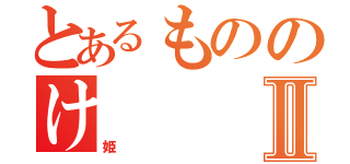 とあるもののけⅡ（姫）