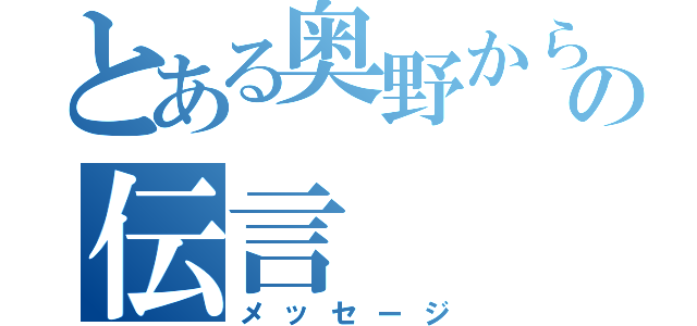 とある奥野からの伝言（メッセージ）