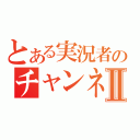 とある実況者のチャンネルⅡ（）