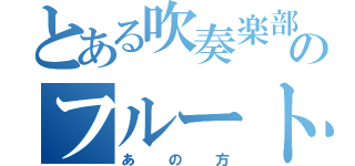 とある吹奏楽部のフルート（あの方）