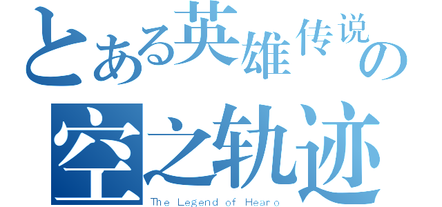 とある英雄传说の空之轨迹（Ｔｈｅ Ｌｅｇｅｎｄ ｏｆ Ｈｅａｒｏ）