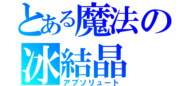 とある魔法の冰結晶（アブソリュート）