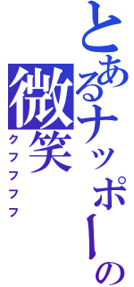 とあるナッポーの微笑（クフフフフ）