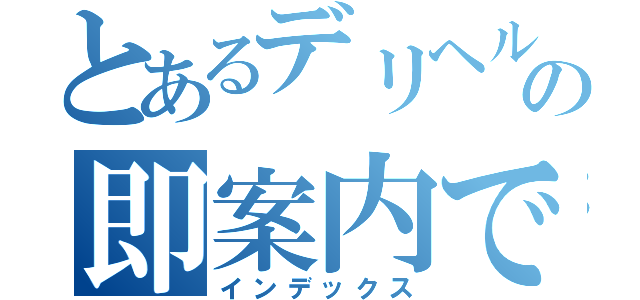 とあるデリヘルの即案内で（インデックス）