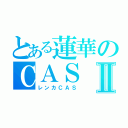 とある蓮華のＣＡＳⅡ（レンカＣＡＳ）