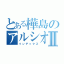 とある樺島のアルシオーネⅡ（インデックス）