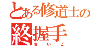 とある修道士の終握手（さいご）