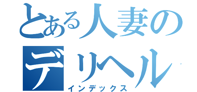 とある人妻のデリヘル（インデックス）