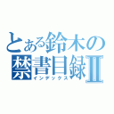 とある鈴木の禁書目録Ⅱ（インデックス）