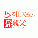 とある任天堂の髭親父（マリオ）