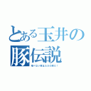 とある玉井の豚伝説（飛べない豚はただの豚だ！）