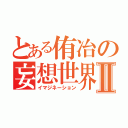 とある侑冶の妄想世界Ⅱ（イマジネーション）