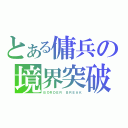 とある傭兵の境界突破（ＢＯＲＤＥＲ ＢＲＥＡＫ）