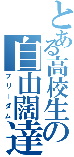 とある高校生の自由闊達（フリーダム）