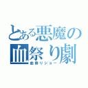 とある悪魔の血祭り劇（血祭りショー）