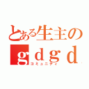 とある生主のｇｄｇｄ（コミュニティ）