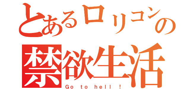 とあるロリコンの禁欲生活‼︎（Ｇｏ ｔｏ ｈｅｌｌ ！）