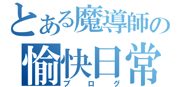 とある魔導師の愉快日常（ブログ）