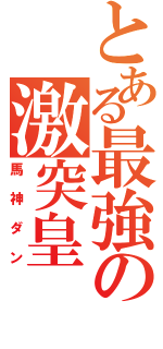 とある最強の激突皇（馬神ダン）