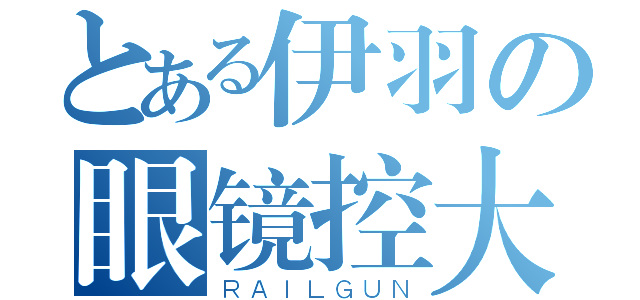 とある伊羽の眼镜控大爱（ＲＡＩＬＧＵＮ）