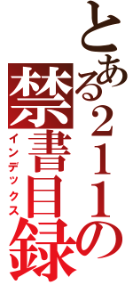 とある２１１の禁書目録（インデックス）