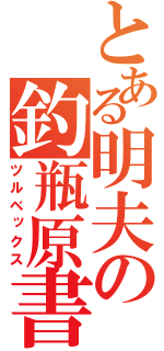 とある明夫の釣瓶原書（ツルベックス）