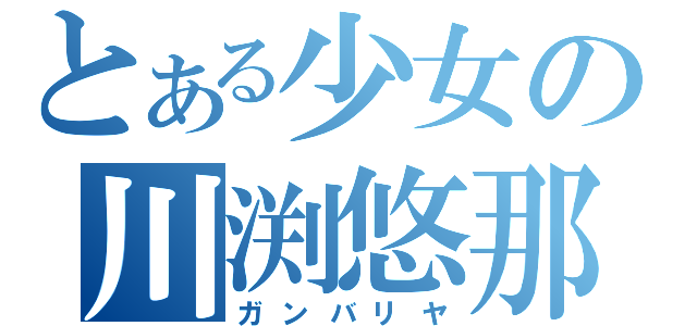 とある少女の川渕悠那（ガンバリヤ）